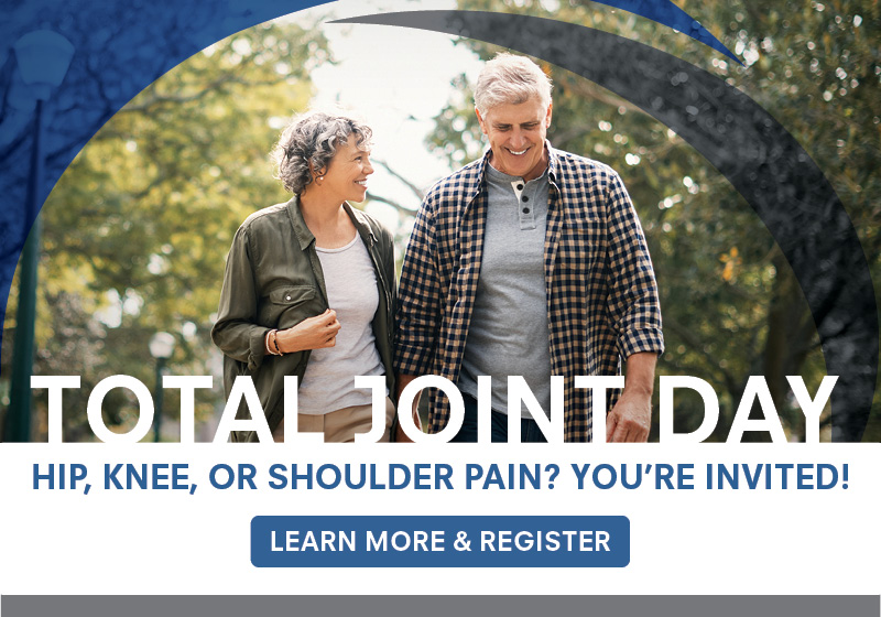 TOTAL JOINT DAY - HIP, KNEE, OR SHOULDER PAIN? YOU'RE INVITED!